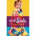 Dressing Barbie: A Celebration of the Clothes That Made America's Favorite Doll and the Incredible Woman Behind Them - Paperback