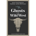 Ghosts of the Wild West: Stories from Deadwood, Tombstone, and the Old Frontier - Paperback