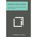 America's Band Leaders: Life Stories of America's Greatest Band Leaders - Paperback