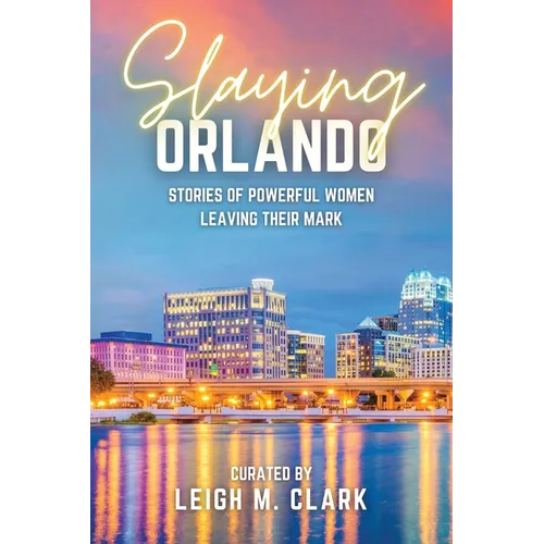 Slaying Orlando: Stories of Powerful Women Leaving Their Mark - Paperback