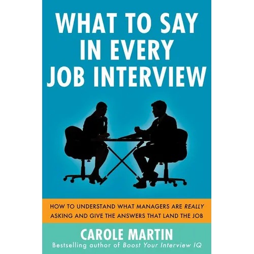 What to Say in Every Job Interview: How to Understand What Managers Are Really Asking and Give the Answers That Land the Job - Paperback