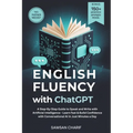 English Fluency with ChatGPT: A Step-By-Step Guide to Speak and Write with Artificial Intelligence - Learn Fast & Build Confidence with Conversational - Paperback