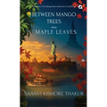 Between Mango Trees and Maple Leaves: A Memoir of Finding Home Between Continents - Paperback