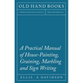 A Practical Manual of House-Painting, Graining, Marbling and Sign Writing - Paperback