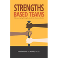 Strengths-Based Teams: Why Leveraging Strengths Accelerates Business Results - Paperback