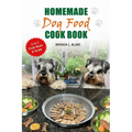 Homemade Dog Food Cook Book: 2-in-1 Guide & Recipes that are nutritious and affordable. - Paperback