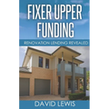 Fixer Upper Funding: Renovation Lending Revealed - Paperback