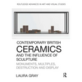 Contemporary British Ceramics and the Influence of Sculpture: Monuments, Multiples, Destruction and Display - Paperback