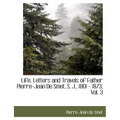 Life, Letters and Travels of Father Pierre-Jean de Smet, S. J., 1801 - 1873, Vol. 3 - Paperback