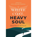 White Coat, Heavy Soul: A Memoir of Faith, Medicine, and Renewal - Hardcover