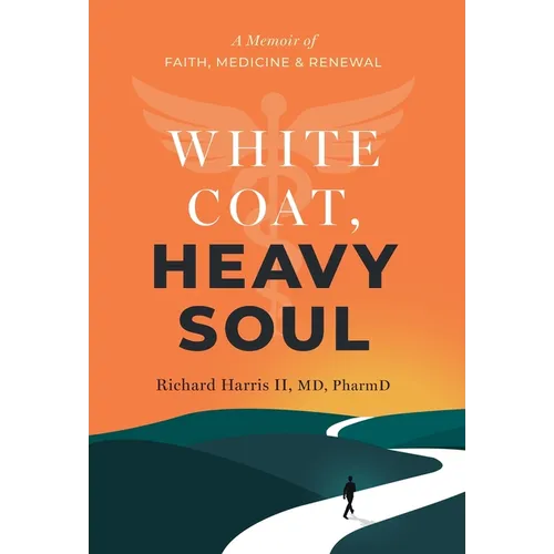 White Coat, Heavy Soul: A Memoir of Faith, Medicine, and Renewal - Hardcover