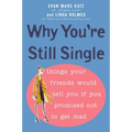Why You're Still Single: Things Your Friends Would Tell You if You Promised Not to Get Mad - Paperback
