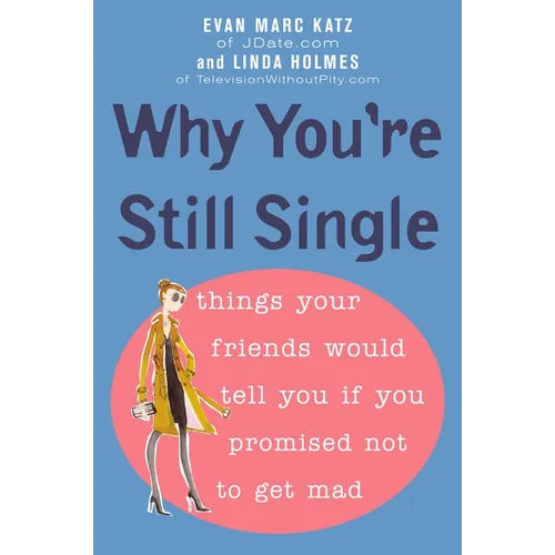 Why You're Still Single: Things Your Friends Would Tell You if You Promised Not to Get Mad - Paperback