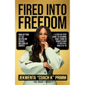 Fired Into Freedom: How Getting Let Go Helped Me Unlock Millions in Grants + A Step-by-Step Guide to Securing $50K-$100K in Grants (Even If You Still - Paperback