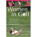 Women in Golf: The Players, the History, and the Future of the Sport - Hardcover