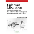 Cold War Liberation: The Soviet Union and the Collapse of the Portuguese Empire in Africa, 1961-1975 - Paperback