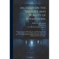 An Essay on the History and Reality of Apparitions.: Being an Account of What They Are, and What They Are Not; Whence They Come, and Whence They Come - Paperback