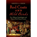 Red Coats and Wild Birds: How Military Ornithologists and Migrant Birds Shaped Empire - Paperback