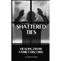 Shattered Ties: Healing from Family Discord - Paperback