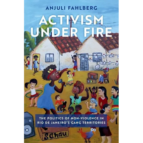 Activism Under Fire: The Politics of Non-Violence in Rio de Janeiro's Gang Territories - Paperback