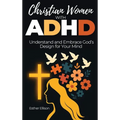 Christian Women with ADHD: Understand and Embrace God's Design for Your Mind - Hardcover