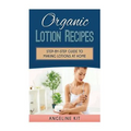 Organic Lotion Recipes: A Step-by-Step Guide to Making Lotions at Home - Paperback