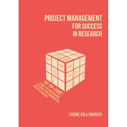 Project Management for Success in Research: The PM-Cube: a Guide for Professors, Postdocs, PhD Candidates, Master Students - Paperback