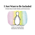 I Just Want to Be Included: A Book About Gender Identity and Inclusiveness - Hardcover