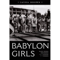 Babylon Girls: Black Women Performers and the Shaping of the Modern - Paperback