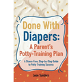 Done With Diapers: A Parent's Potty-Training Plan - Paperback