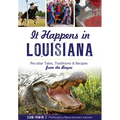 It Happens in Louisiana: Peculiar Tales, Traditions & Recipes from the Bayou - Paperback