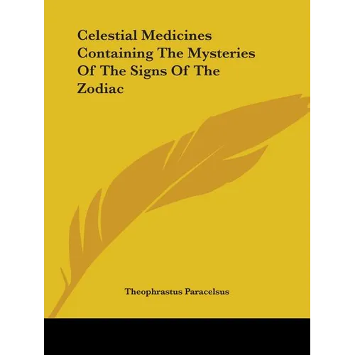 Celestial Medicines Containing The Mysteries Of The Signs Of The Zodiac - Paperback