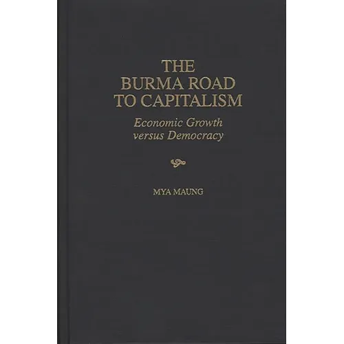 The Burma Road to Capitalism: Economic Growth versus Democracy - Hardcover