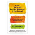 When "Spiritual But Not Religious" Is Not Enough: Seeing God in Surprising Places, Even the Church - Paperback