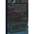 The Pronghorn Antelope Its Range Use and Food Habits in Cent; 1958 - Paperback