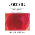 Unscripted: Experiences of a Hospice Volunteer, the Joy in the Journey, and Thoughts on End of Life Care - Hardcover