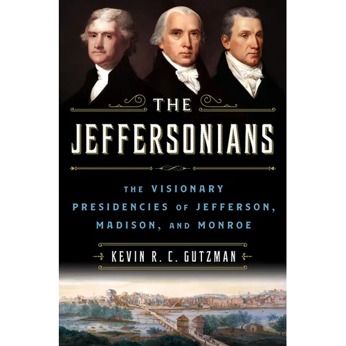 The Jeffersonians: The Visionary Presidencies of Jefferson, Madison, and Monroe - Library Binding