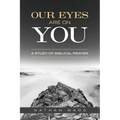 Our Eyes Are On You: A Study of Biblical Prayer - Paperback