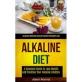Alkaline Diet: A Complete Guide to Lose Weight and Creating Your Alkaline Lifestyle (Alkaline Foods and Alkaline Recipes for Weight Loss) - Paperback