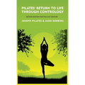 Pilates' Return to Life Through Contrology: Revised Edition for the 21st Century: Revised Edition for the 21st Century by Joseph Pilates and Judd Robb - Hardcover
