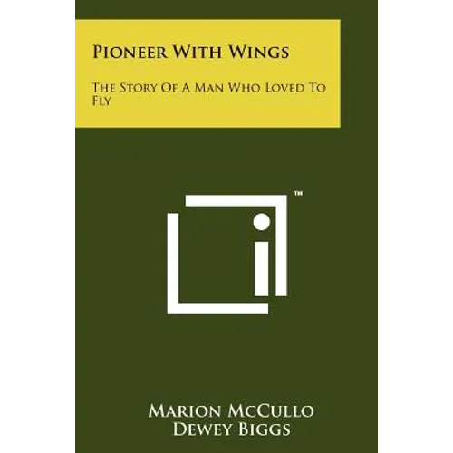 Pioneer With Wings: The Story Of A Man Who Loved To Fly - Paperback