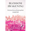 Blossom Awakening: The Life and Poetry of Wandering Monk Saigyo - Paperback