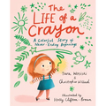The Life of a Crayon: A Colorful Story of Never-Ending Beginnings - Hardcover