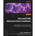 Microsoft 365 Administration Cookbook - Second Edition: Boost efficiency, automate processes, and enforce compliance with expert admin recipes - Paperback