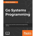 Go Systems Programming: Master Linux and Unix system level programming with Go - Paperback
