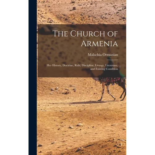The Church of Armenia: Her History, Doctrine, Rule, Discipline, Liturgy, Literature, and Existing Condition - Hardcover