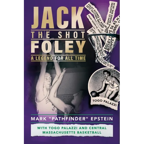Jack "the Shot" Foley-A Legend for All Time: With Togo Palazzi and Central Mass. Basketball - Paperback