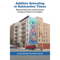 Additive Schooling in Subtractive Times: Bilingual Education and Dominican Immigrant Youth in the Heights - Paperback