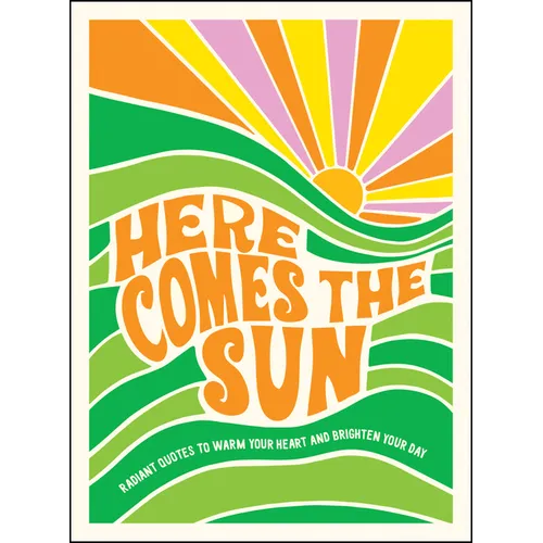 Here Comes the Sun: Radiant Quotes to Warm Your Heart and Brighten Your Day - Hardcover