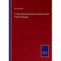 A Theoretical and Practical Grammar of the French Language - Paperback